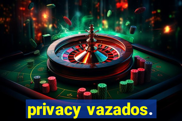 privacy vazados.